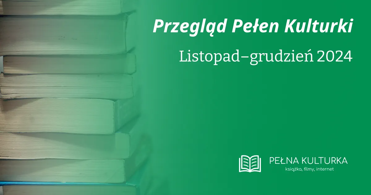 Przegląd Pełen Kulturki — listopad–grudzień 2024