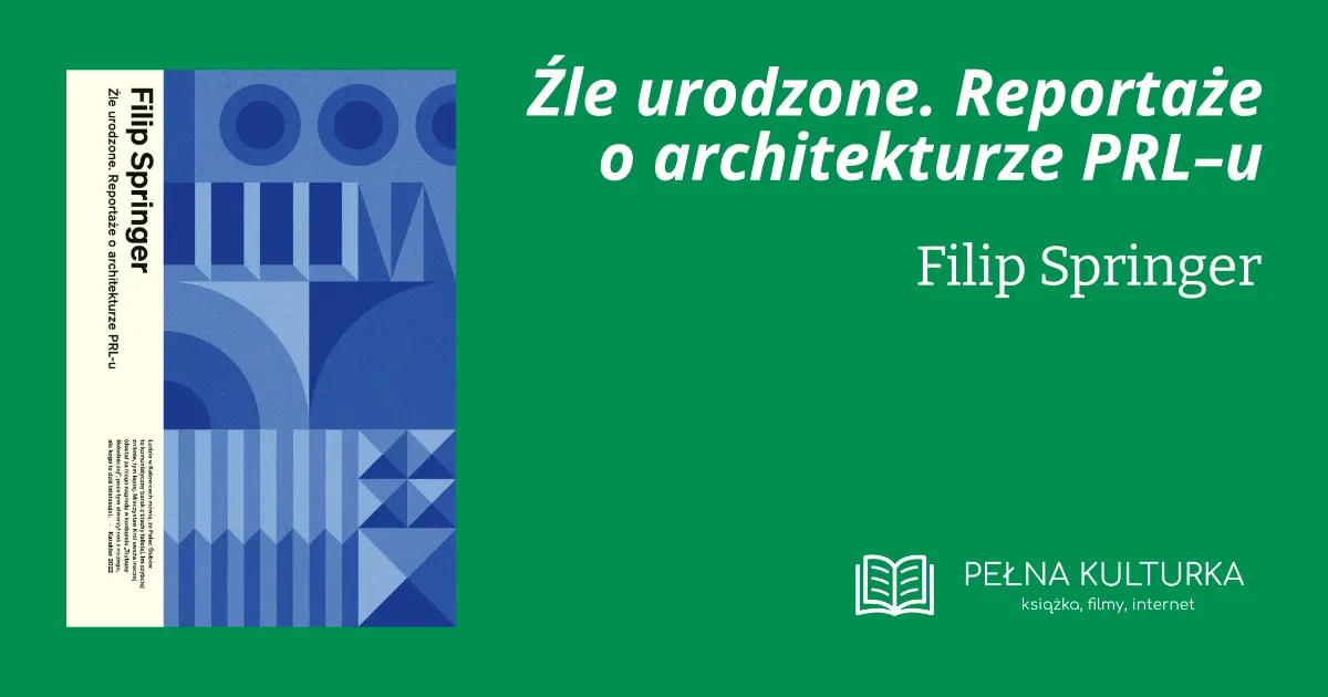 Miniaturka postu 'Źle urodzone. Reportaże o architekturze PRL–u' Filipa Springera